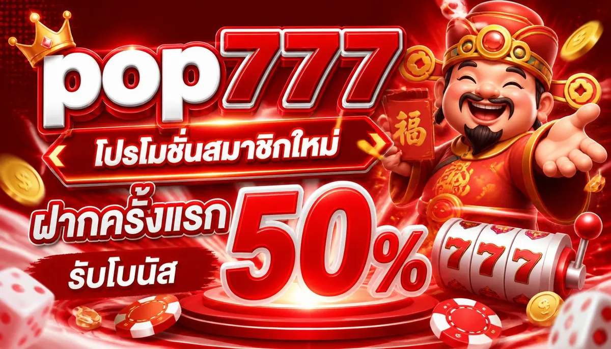 pop777 โปรโมชั่นสมาชิกใหม่ ฝากครั้งแรก รับโบนัส 50%